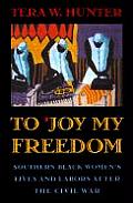 To Joy My Freedom to Joy My Freedom Southern Black Womens Lives & Labors After the Civil War Southern Black Womens Lives & Labors After the C