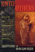 Unto Others: The Evolution and Psychology of Unselfish Behavior