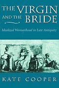 The Virgin and the Bride: Idealized Womanhood in Late Antiquity