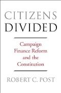 Citizens Divided Campaign Finance Reform & The Constitution
