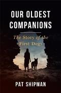 Our Oldest Companions The Story of the First Dogs