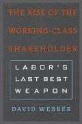 The Rise of the Working-Class Shareholder: Labor's Last Best Weapon