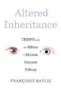 Altered Inheritance CRISPR & the Ethics of Human Genome Editing