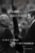 Triumph of Broken Promises The End of the Cold War & the Rise of Neoliberalism