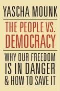 People vs Democracy Why Our Freedom Is in Danger & How to Save It