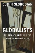 Globalists The End of Empire & the Birth of Neoliberalism