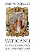 Vatican I The Council & the Making of the Ultramontane Church