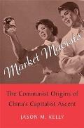Market Maoists The Communist Origins of Chinas Capitalist Ascent