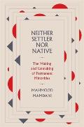 Neither Settler nor Native The Making & Unmaking of Permanent Minorities