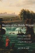 Masters of the Middle Waters: Indian Nations and Colonial Ambitions Along the Mississippi