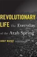 Revolutionary Life The Everyday of the Arab Spring