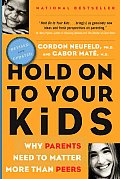 Hold on to Your Kids Why Parents Need to Matter More Than Peers