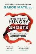 In The Realm Of Hungry Ghosts Close Encounters with Addiction
