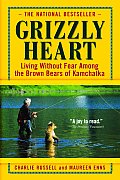 Grizzly Heart Living Without Fear among the Brown Bears of Kamchatka
