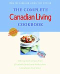 Complete Canadian Living Cookbook 350 Inspired Recipes from Elizabeth Baird & the Kitchen Canadians Trust Most