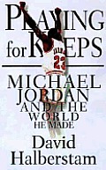 Playing For Keeps Michael Jordan & the World He Made