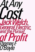 At Any Cost Jack Welch General Electric & the Pursuit of Profit