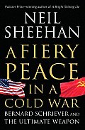 Fiery Peace in a Cold War Bernard Schriever & the Ultimate Weapon