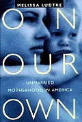 On Our Own Unmarried Motherhood In Ameri