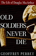 Old Soldiers Never Die The Life of Douglas MacArthur