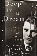 Deep In A Dream The Long Night of Chet Baker