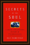 Secrets Of The Soul A Social & Cultural History of Psychoanalysis