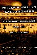 Hitlers Willing Executioners Ordinary Germans & the Holocaust