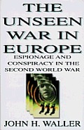 Unseen War in Europe Espionage & Conspiracy in the Second World War