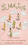 Le Mot Juste A Dictionary of Classical & Foreign Words & Phrases