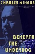 Beneath the Underdog His World as Composed by Mingus