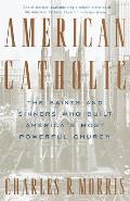 American Catholic: The Saints and Sinners Who Built America's Most Powerful Church