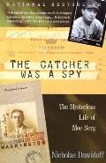 Catcher Was a Spy The Mysterious Life of Moe Berg