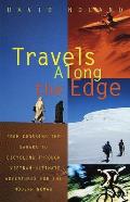 Travels Along the Edge: 40 Ultimate Adventures for the Modern Nomad--From Crossing the Sahara to Bicycli ng Through Vietnam