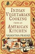 Indian Vegetarian Cooking from an American Kitchen: A Cookbook