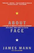 About Face A History of Americas Curious Relationship with China from Nixon to Clinton