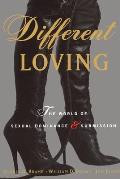 Different Loving: A Complete Exploration of the World of Sexual Dominance and Submission