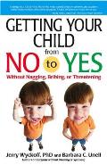 Getting Your Child from No to Yes Without Nagging Bribing or Threatening