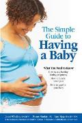 Simple Guide to Having a Baby A Step By Step Illustrated Guide to Pregnancy & Childbirth