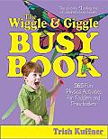 Wiggle & Giggle Busy Book 365 Creative Games & Activities to Keep Your Child Moving & Learning