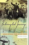 Interrupted Journeys Young Refugees from Hitlers Reich