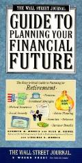 Wall Street Journal Guide To Planning Your Financial Future The Easy to read Guide to Lifetime Planning for Retirement