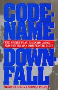 Code Name Downfall The Secret Plan to Invade Japan & Why Truman Dropped the Bomb