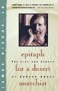 Epitaph for a Desert Anarchist The Life & Legacy of Edward Abbey