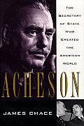 Acheson The Secretary Of State Who Created the American World