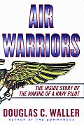Air Warriors The Inside Story of the Making of a Navy Pilot