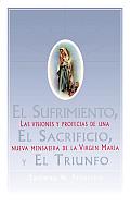 El Sufrimiento, El Sacrificio, Y El Triunfo (Sorrow, the Sacrifice, and the Triu: Las Visiones Y Profecias de Una Nueva Mensajera de la Virgen Maria (
