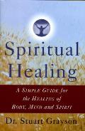 Spiritual Healing A Simple Guide For the Healing of Body Mind & Spirit