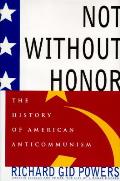 Not Without Honor The History of American Anticommunism