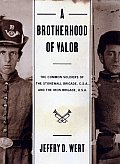 Brotherhood of Valor The Common Soldiers of the Stonewall Brigade CSA & the Iron Brigade USA