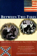 Between Two Fires American Indians in the Civil War